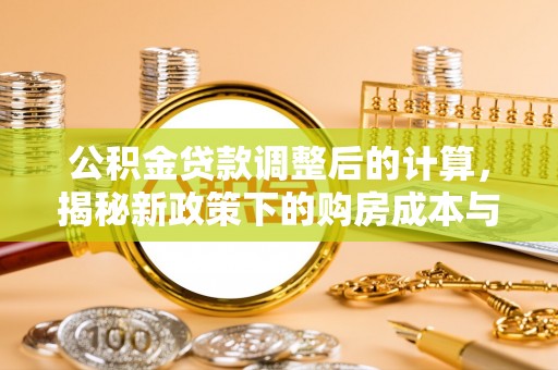 泰兴公积金贷款调整后的计算，揭秘新政策下的购房成本与规划策略