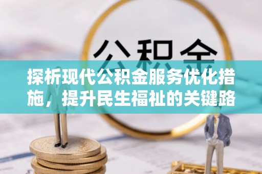 泰兴探析现代公积金服务优化措施，提升民生福祉的关键路径