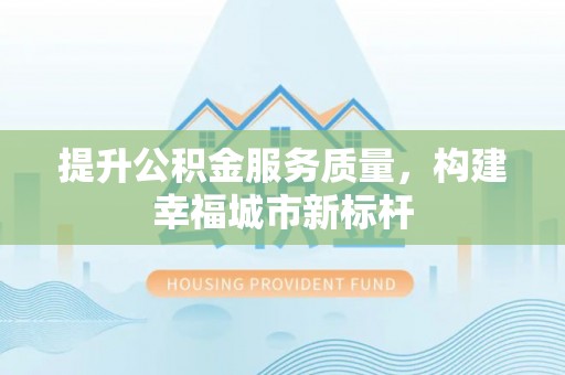 泰兴提升公积金服务质量，构建幸福城市新标杆