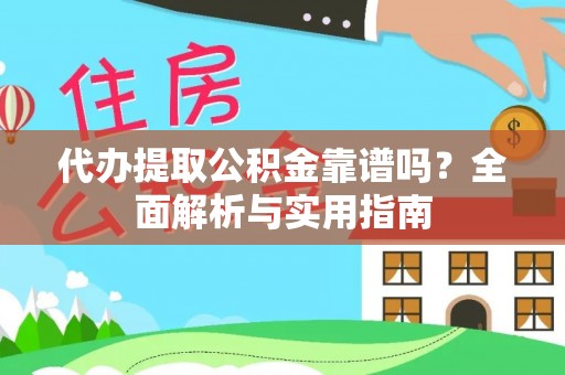 泰兴代办提取公积金靠谱吗？全面解析与实用指南