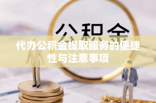 泰兴代办公积金提取服务的便捷性与注意事项