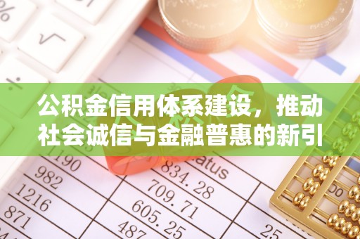 泰兴公积金信用体系建设，推动社会诚信与金融普惠的新引擎