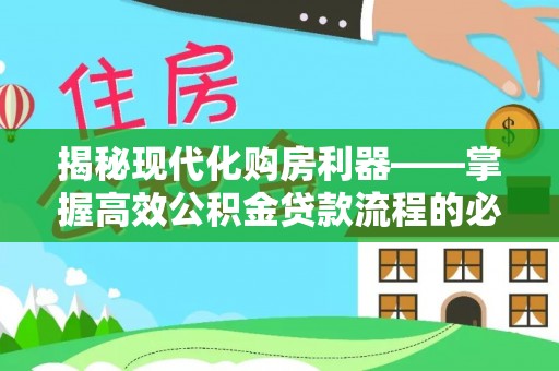 泰兴揭秘现代化购房利器——掌握高效公积金贷款流程的必备指南