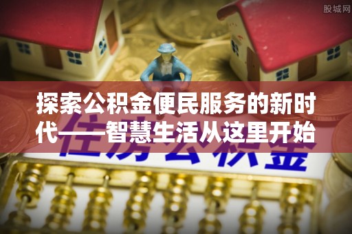 泰兴探索公积金便民服务的新时代——智慧生活从这里开始