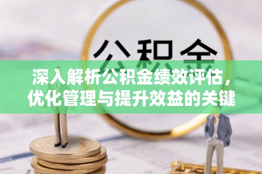 泰兴深入解析公积金绩效评估，优化管理与提升效益的关键路径