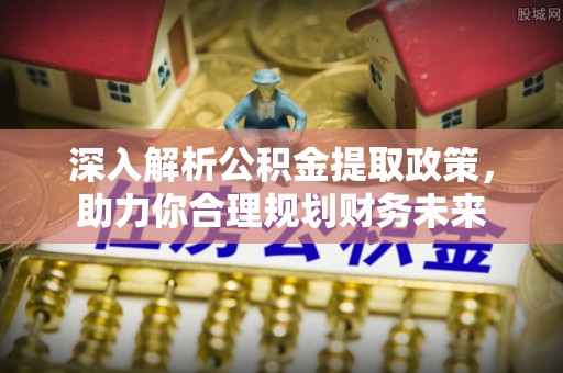 泰兴深入解析公积金提取政策，助力你合理规划财务未来