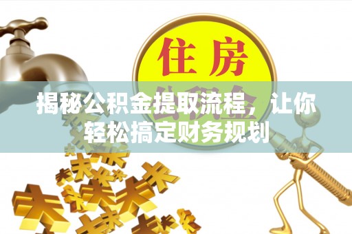 泰兴揭秘公积金提取流程，让你轻松搞定财务规划