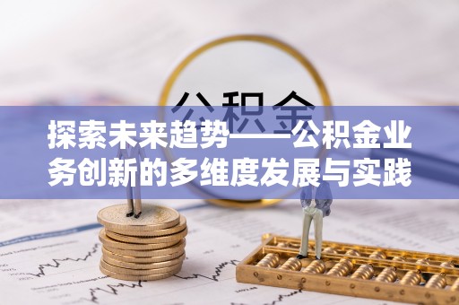 泰兴探索未来趋势——公积金业务创新的多维度发展与实践