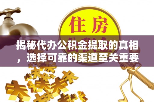 泰兴揭秘代办公积金提取的真相，选择可靠的渠道至关重要
