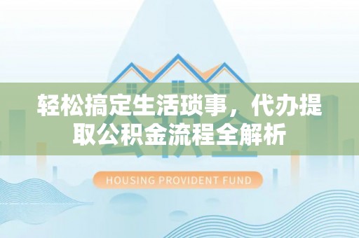 泰兴轻松搞定生活琐事，代办提取公积金流程全解析