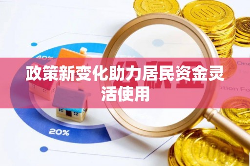 泰兴政策新变化助力居民资金灵活使用