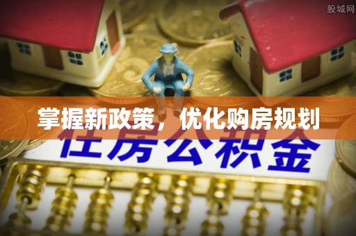 泰兴掌握新政策，优化购房规划