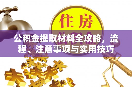 泰兴公积金提取材料全攻略，流程、注意事项与实用技巧