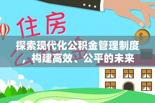 泰兴探索现代化公积金管理制度，构建高效、公平的未来