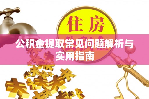 泰兴公积金提取常见问题解析与实用指南