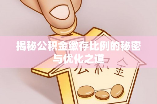 泰兴揭秘公积金缴存比例的秘密与优化之道