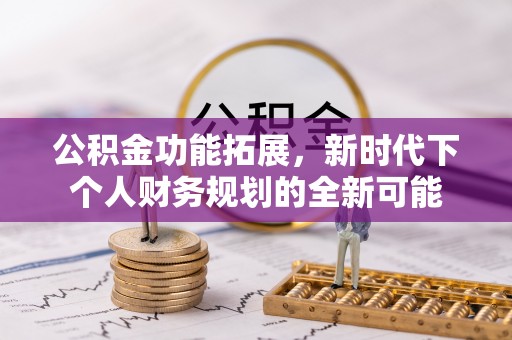 泰兴公积金功能拓展，新时代下个人财务规划的全新可能