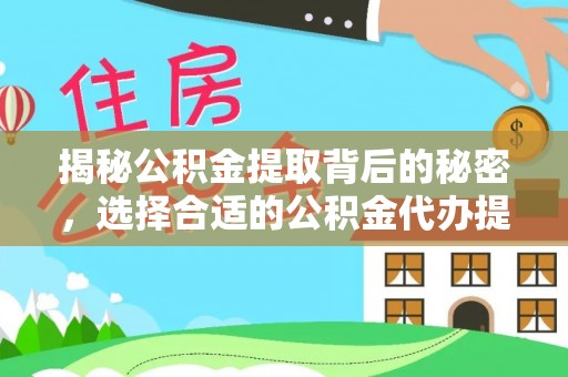 泰兴揭秘公积金提取背后的秘密，选择合适的公积金代办提取公司是关键