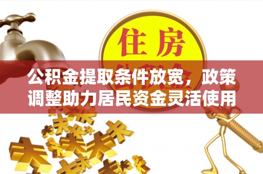 泰兴公积金提取条件放宽，政策调整助力居民资金灵活使用