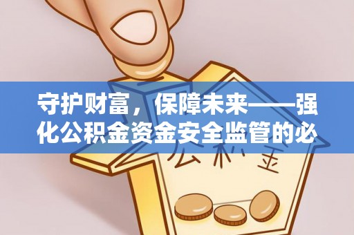 泰兴守护财富，保障未来——强化公积金资金安全监管的必要性
