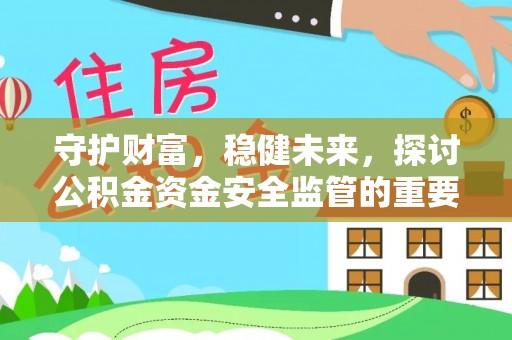 泰兴守护财富，稳健未来，探讨公积金资金安全监管的重要性与实践