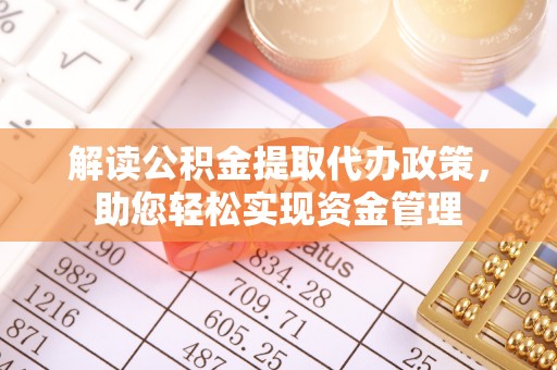 泰兴解读公积金提取代办政策，助您轻松实现资金管理
