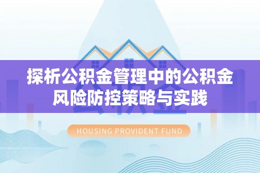 泰兴探析公积金管理中的公积金风险防控策略与实践