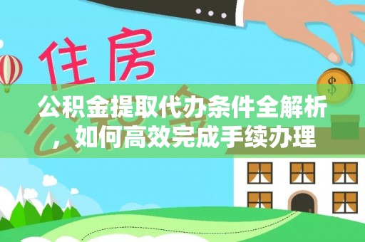 泰兴公积金提取代办条件全解析，如何高效完成手续办理