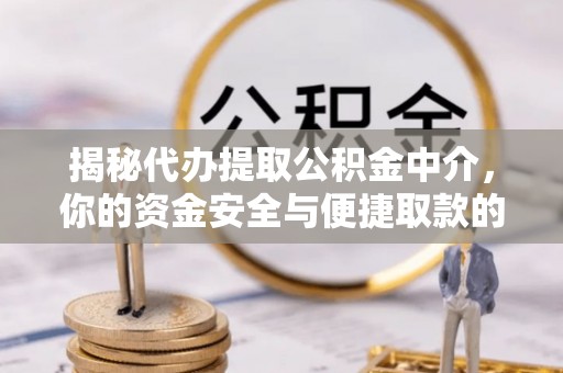 泰兴揭秘代办提取公积金中介，你的资金安全与便捷取款的平衡点