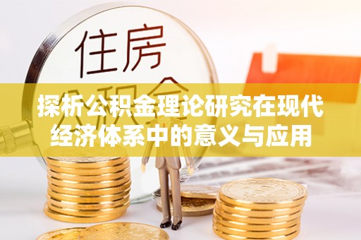 泰兴探析公积金理论研究在现代经济体系中的意义与应用