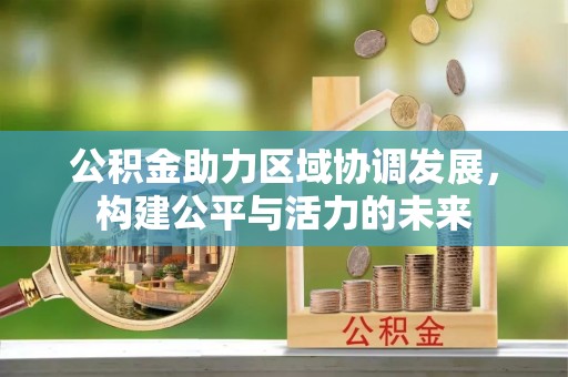 泰兴公积金助力区域协调发展，构建公平与活力的未来