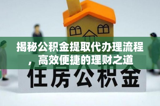 泰兴揭秘公积金提取代办理流程，高效便捷的理财之道