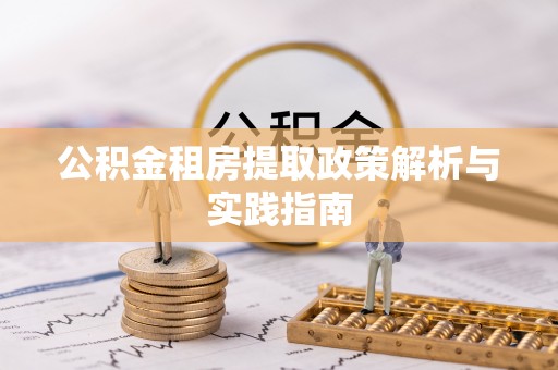 泰兴公积金租房提取政策解析与实践指南