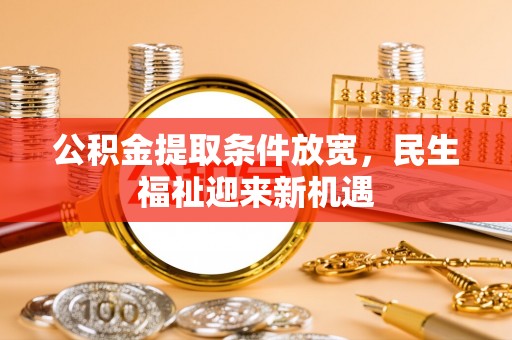 泰兴公积金提取条件放宽，民生福祉迎来新机遇