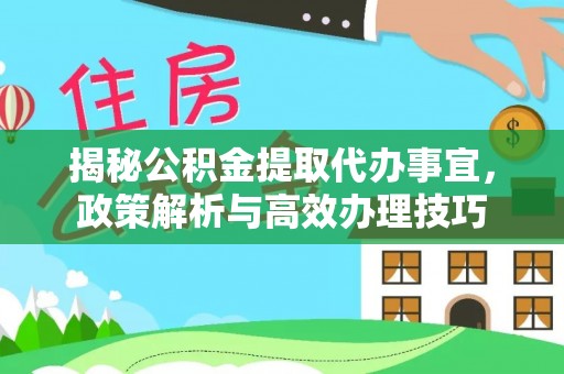 泰兴揭秘公积金提取代办事宜，政策解析与高效办理技巧