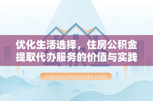 泰兴优化生活选择，住房公积金提取代办服务的价值与实践