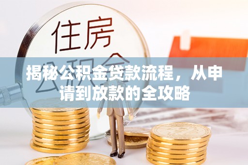 泰兴揭秘公积金贷款流程，从申请到放款的全攻略