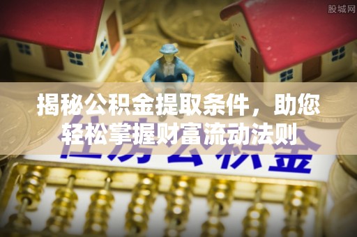 泰兴揭秘公积金提取条件，助您轻松掌握财富流动法则