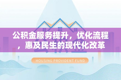 泰兴公积金服务提升，优化流程，惠及民生的现代化改革