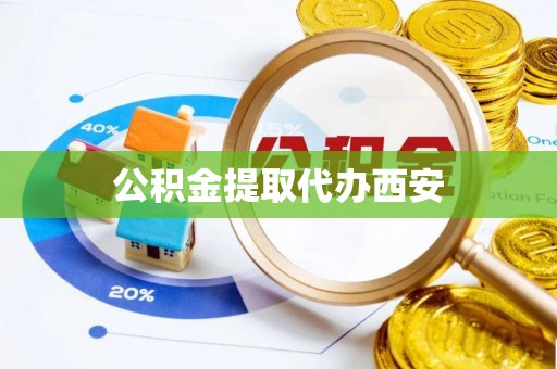 泰兴公积金提取代办西安