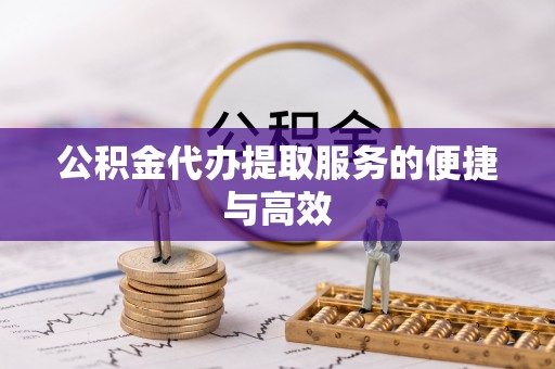 泰兴公积金代办提取服务的便捷与高效