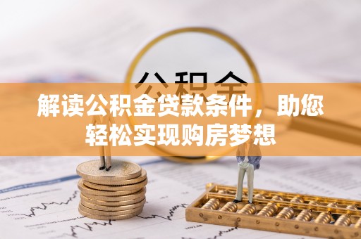 泰兴解读公积金贷款条件，助您轻松实现购房梦想