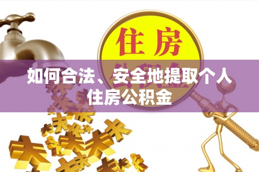 泰兴如何合法、安全地提取个人住房公积金
