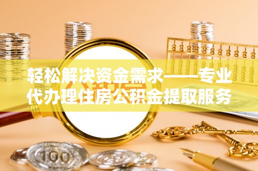 泰兴轻松解决资金需求——专业代办理住房公积金提取服务