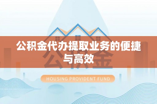泰兴公积金代办提取业务的便捷与高效