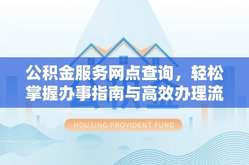 泰兴公积金服务网点查询，轻松掌握办事指南与高效办理流程