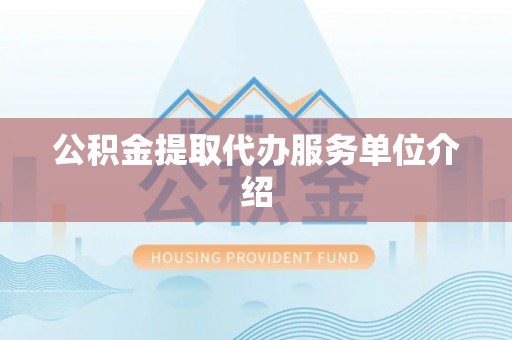 泰兴公积金提取代办服务单位介绍