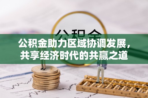 泰兴公积金助力区域协调发展，共享经济时代的共赢之道