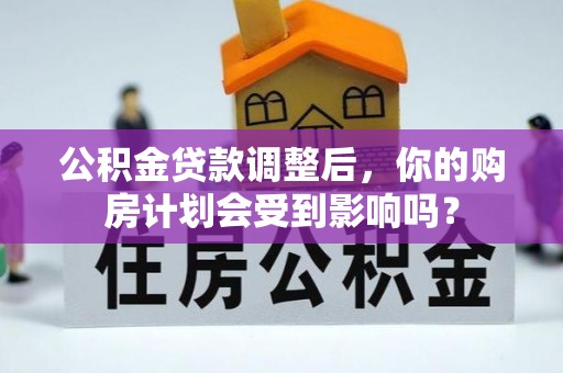 泰兴公积金贷款调整后，你的购房计划会受到影响吗？