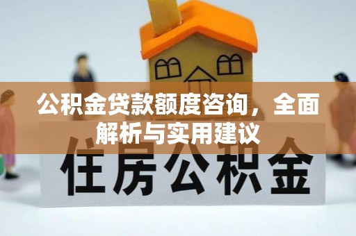 泰兴公积金贷款额度咨询，全面解析与实用建议